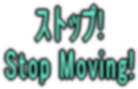 Stop Moving!